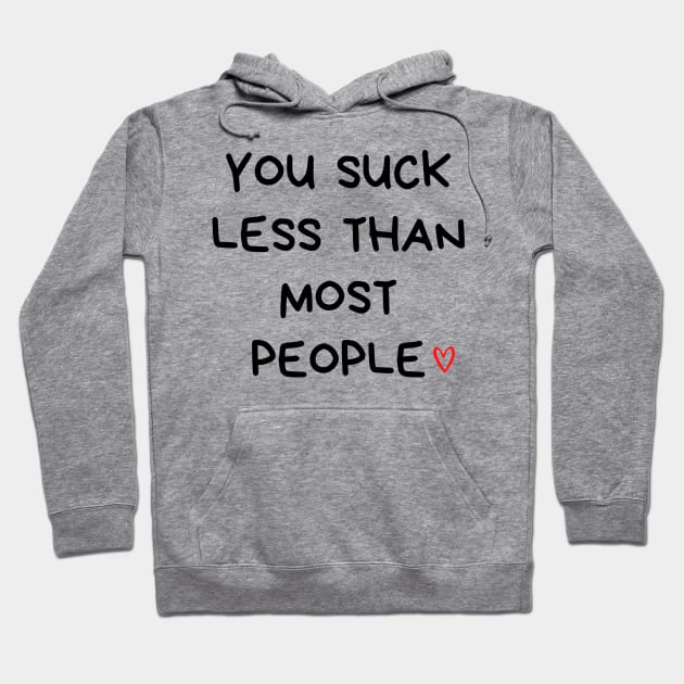 You Suck Less Than Most People. Funny Valentines Day Quote. Hoodie by That Cheeky Tee